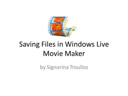 Saving Files in Windows Live Movie Maker by Signorina Troullos.