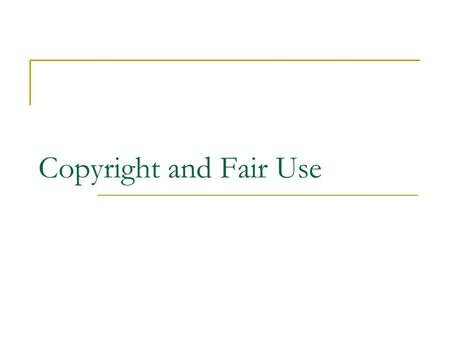 Copyright and Fair Use. Topics Intellectual Property What is Copyright? What is Fair Use? Common Violations Guidelines TEACH Act 2002.