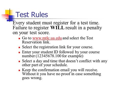 Test Rules Every student must register for a test time. Failure to register WILL result in a penalty on your test score. Go to www.mtlc.ua.edu and select.