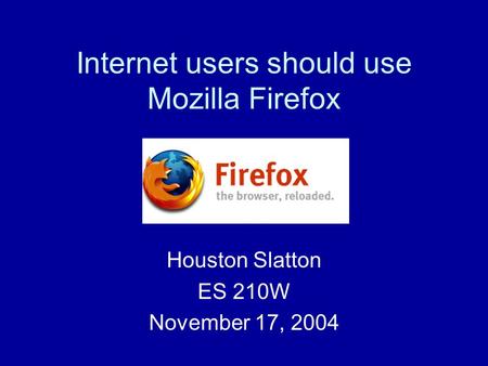 Internet users should use Mozilla Firefox Houston Slatton ES 210W November 17, 2004.