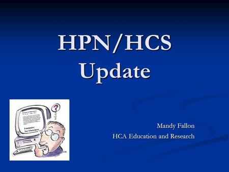 HPN/HCS Update Mandy Fallon HCA Education and Research.