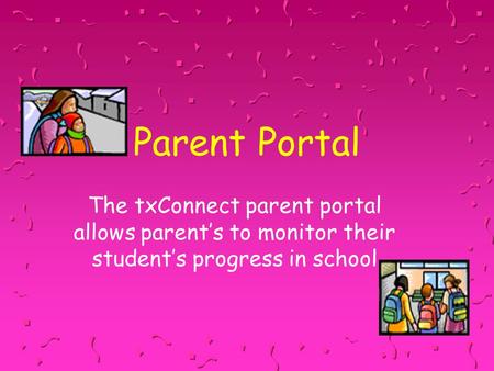 Parent Portal The txConnect parent portal allows parent’s to monitor their student’s progress in school.