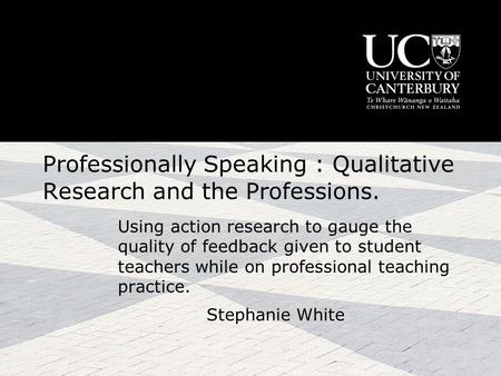 Professionally Speaking : Qualitative Research and the Professions. Using action research to gauge the quality of feedback given to student teachers while.
