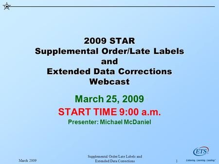 March 2009 Supplemental Order/Late Labels and Extended Data Corrections 1 2009 STAR Supplemental Order/Late Labels and Extended Data Corrections Webcast.
