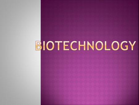  Understand how biotechnology is used to affect living organisms  discuss the following aspects of biotechnology  1. specific genetic information available.
