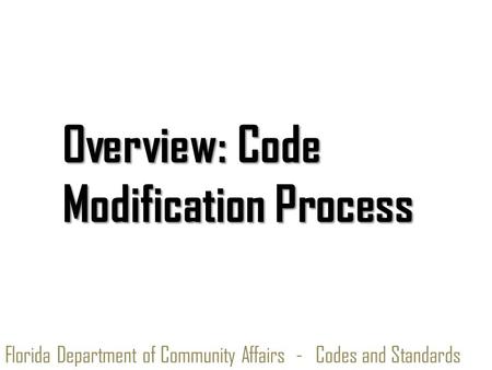 Florida Department of Community Affairs - Codes and Standards Overview: Code Modification Process.