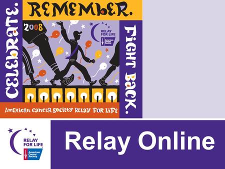 Relay Online. Relay Online will… Enable Relay teams/team members to: – Register online and pay their registration fee online – Have their own personal.