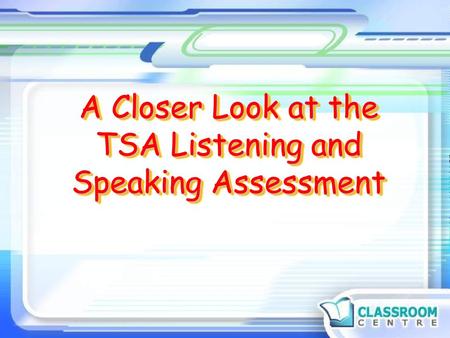 A Closer Look at the TSA Listening and Speaking Assessment.
