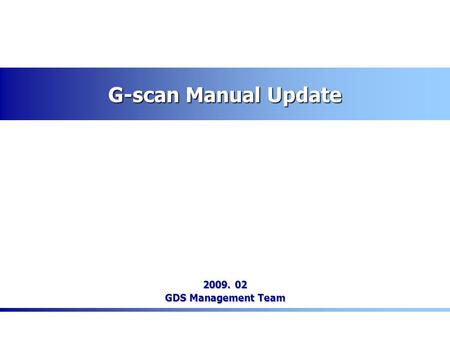 G-scan Manual Update 2009. 02 GDS Management Team.