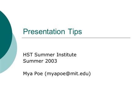Presentation Tips HST Summer Institute Summer 2003 Mya Poe
