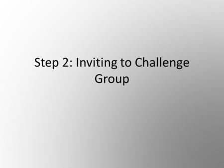 Step 2: Inviting to Challenge Group. DON’T! Before getting into the training, it’s important that you DON’T just randomly send someone a message asking.