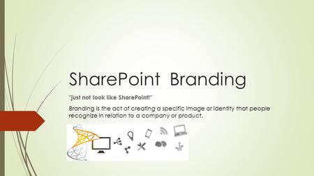 SharePoint Branding just not look like SharePoint! Branding is the act of creating a specific image or identity that people recognize in relation to.