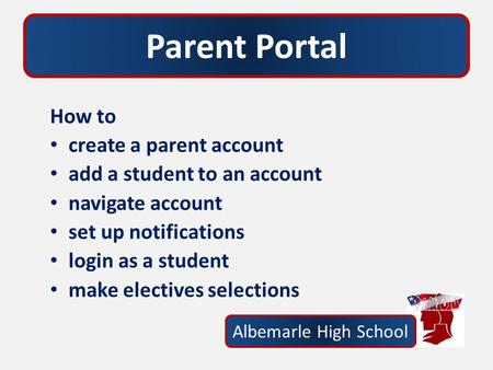 Parent Portal How to create a parent account add a student to an account navigate account set up notifications login as a student make electives selections.