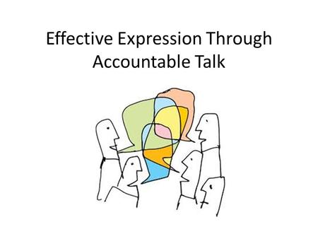 Effective Expression Through Accountable Talk. Learning Targets Learn the four stages of accountable talk Learn and practice four protocols for teaching.