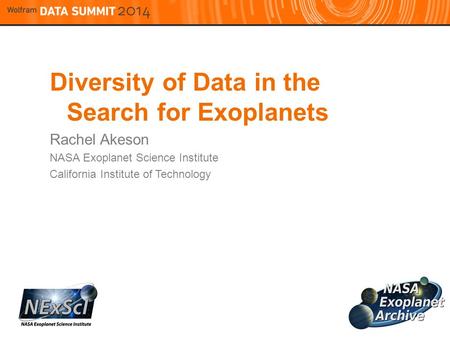 Diversity of Data in the Search for Exoplanets Rachel Akeson NASA Exoplanet Science Institute California Institute of Technology.