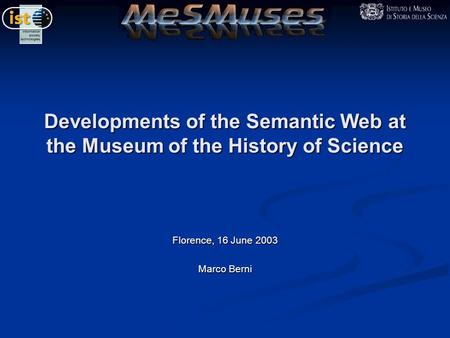 Developments of the Semantic Web at the Museum of the History of Science Florence, 16 June 2003 Marco Berni.