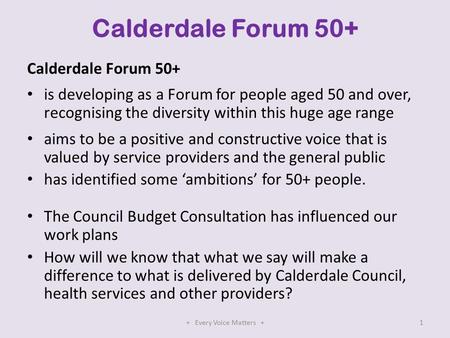 Calderdale Forum 50+ is developing as a Forum for people aged 50 and over, recognising the diversity within this huge age range aims to be a positive and.