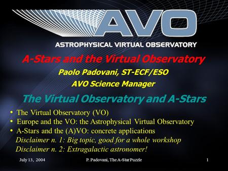 July 13, 2004P. Padovani, The A-Star Puzzle1 A-Stars and the Virtual Observatory Paolo Padovani, ST-ECF/ESO AVO Science Manager The Virtual Observatory.