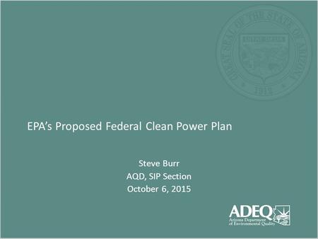 EPA’s Proposed Federal Clean Power Plan Steve Burr AQD, SIP Section October 6, 2015.