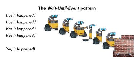 The Wait-Until-Event pattern Has it happened  Yes, it happened!