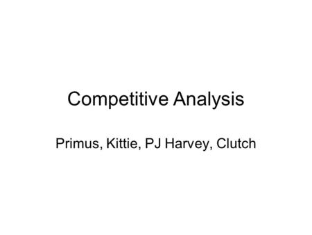 Competitive Analysis Primus, Kittie, PJ Harvey, Clutch.