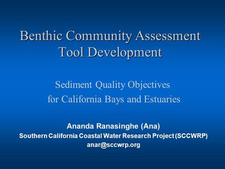 Benthic Community Assessment Tool Development Ananda Ranasinghe (Ana) Southern California Coastal Water Research Project (SCCWRP) Sediment.