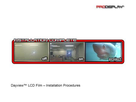 Dayview™ LCD Film – Installation Procedures. Equipment Required : Latex gloves and face mask Glue cleaner (alcohol) & glass cleaner Special glue, spray.