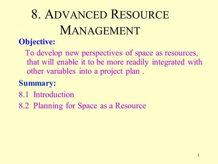 1 8. A DVANCED R ESOURCE M ANAGEMENT Objective: To develop new perspectives of space as resources, that will enable it to be more readily integrated with.
