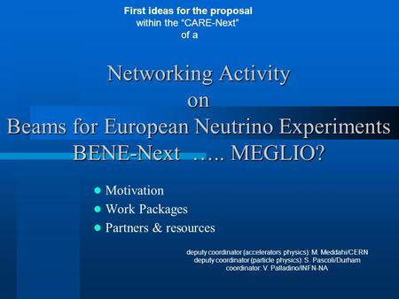 Networking Activity on Beams for European Neutrino Experiments BENE-Next ….. MEGLIO? Motivation Work Packages Partners & resources First ideas for the.