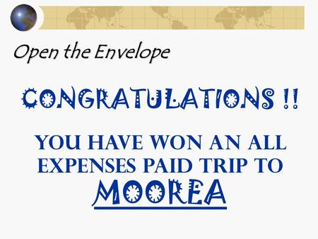 Open the Envelope CONGRATULATIONS !! YOU HAVE WON AN ALL EXPENSES PAID TRIP TO MOOREA.
