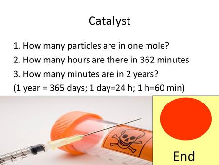 Catalyst 1. How many particles are in one mole? 2. How many hours are there in 362 minutes 3. How many minutes are in 2 years? (1 year = 365 days; 1 day=24.