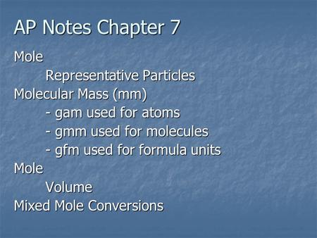 AP Notes Chapter 7 Mole Representative Particles Molecular Mass (mm) - gam used for atoms - gmm used for molecules - gfm used for formula units MoleVolume.