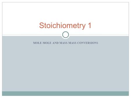 MOLE-MOLE AND MASS-MASS CONVERSIONS Stoichiometry 1.