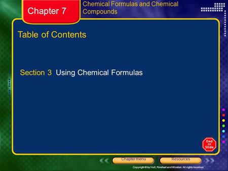 Copyright © by Holt, Rinehart and Winston. All rights reserved. ResourcesChapter menu Chapter 7 Table of Contents Chapter 7 Section 3 Using Chemical Formulas.