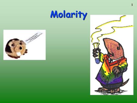 1 Molarity. 2 Review of Converstions Fractions that = 1 Different units and numbers that equal each other Example: 1 in. = 2.54 cm Factors: 1 in. OR 2.54.