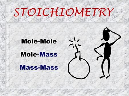 STOICHIOMETRY 4 Mole-Mole 4 Mole-Mass 4 Mass-Mass.