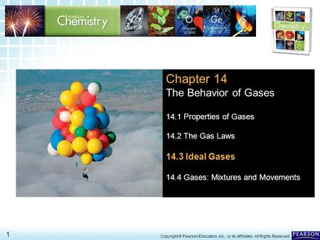 14.3 Ideal Gases > 1 Copyright © Pearson Education, Inc., or its affiliates. All Rights Reserved. Chapter 14 The Behavior of Gases 14.1 Properties of Gases.