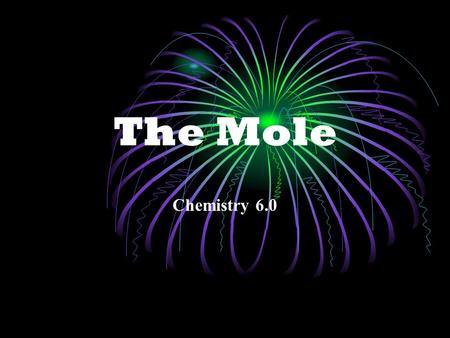 The Mole Chemistry 6.0 The Mole I. Formulas & Chemical Measurements A. Atomic Mass 1. Definition: the mass of an atom, based on a C-12 atom, in atomic.