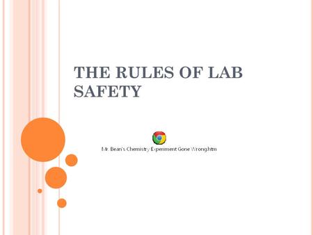 THE RULES OF LAB SAFETY You are responsible for your safety and the safety of those around you. Failure to act in a safe and responsible manner will.