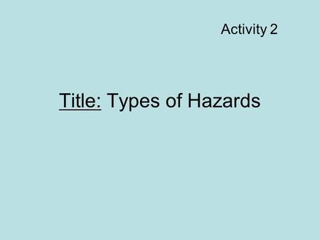 Title: Types of Hazards Activity 2. Read A-6 Problem: What types of hazards do certain substances pose? Hypothesis/Initial Thoughts: Share your thoughts.