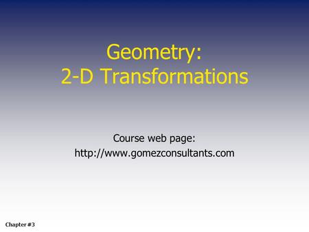 Geometry: 2-D Transformations Course web page:  Chapter #3.