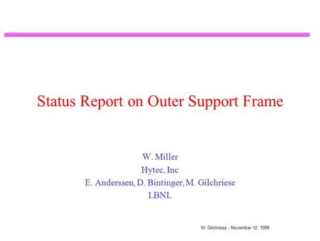 M. Gilchriese - November 12, 1998 Status Report on Outer Support Frame W. Miller Hytec, Inc E. Anderssen, D. Bintinger, M. Gilchriese LBNL.
