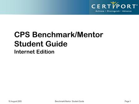 10 August 2005Benchmark/Mentor Student Guide Page 1 CPS Benchmark/Mentor Student Guide Internet Edition.