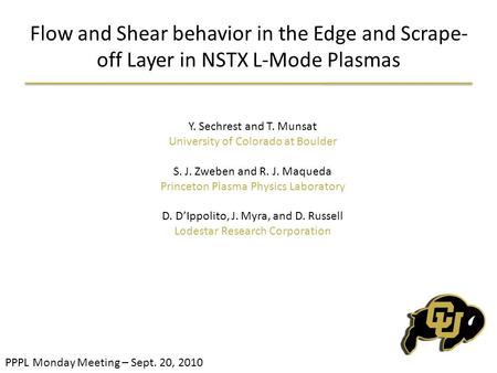 Flow and Shear behavior in the Edge and Scrape- off Layer in NSTX L-Mode Plasmas Y. Sechrest and T. Munsat University of Colorado at Boulder S. J. Zweben.