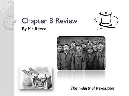 Chapter 8 Review By Mr. Reece The Industrial Revolution.