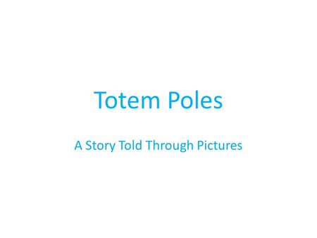 Totem Poles A Story Told Through Pictures. What is a Totem Pole? Totem pole  is the name given by Europeans to the carved wooden pillars made by Indian.
