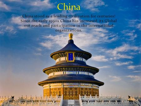 China stood as a leading civilization for centuries! Since the early 1990s China has increased its Global out reach and participation in the international.
