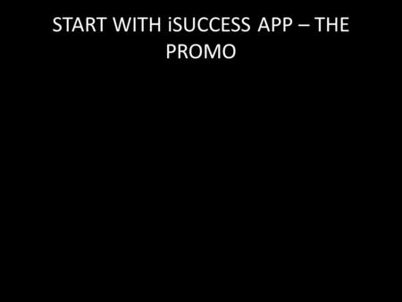 START WITH iSUCCESS APP – THE PROMO. RECAP “The thief does not come except to steal, and to kill, and to destroy. I have come that they may have life,