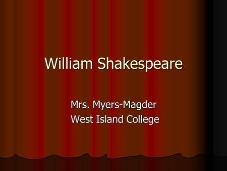 William Shakespeare Mrs. Myers-Magder West Island College West Island College.