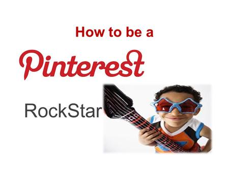 How to be a RockStar. What’s Pinterest? Pinterest is a Virtual Pinboard. Pinterest lets you organize and share all the beautiful things you find on the.
